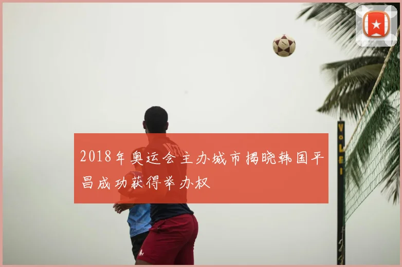 2018年奥运会主办城市揭晓韩国平昌成功获得举办权