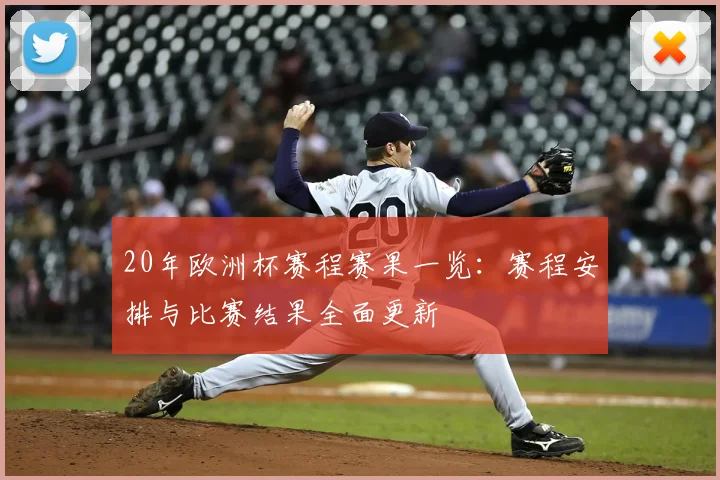 20年欧洲杯赛程赛果一览：赛程安排与比赛结果全面更新