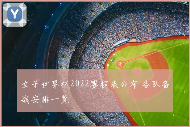 女子世界杯2022赛程表公布 各队备战安排一览